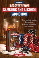 Recovery from Gambling and Alcohol Addiction: 2 Books in 1 - Master your Brain to obtain Freedom from Alcoholism and Gambling addiction issues. 9564025621 Book Cover