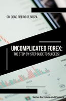 Uncomplicated Forex: The Step-by-Step Guide to Success! B0CLDPDXRJ Book Cover