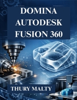 Domina Autodesk Fusion 360: Guía esencial para modelado CAD, CAM y 3D (Spanish Edition) B0GG4MRQY7 Book Cover