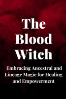 The Blood Witch: Embracing Ancestral and Lineage Magic for Healing and Empowerment B0C6W48D7L Book Cover