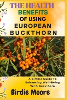 THE HEALTH BENEFITS OF USING EUROPEAN BUCKTHORN: A Simple Guide To Enhancing Well-Being With Buckthorn B0FBLMRJ3F Book Cover
