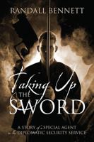 Taking Up the Sword: A Story of a Special Agent in the Diplomatic Security Service 147871204X Book Cover