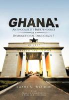 Ghana: An Incomplete Independence or a Dysfunctional Democracy? 1477267603 Book Cover