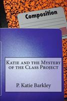 Katie and the Mystery of the Class Project 1523962739 Book Cover