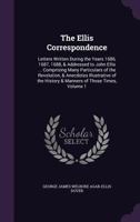 The Ellis Correspondence: Letters Written During the Years 1686, 1687, 1688, & Addressed to John Ellis ... Comprising Many Particulars of the Re 5518555547 Book Cover