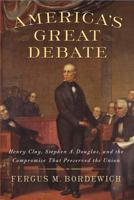 America's Great Debate: Henry Clay, Stephen A. Douglas, and the Compromise That Preserved the Union 1439124604 Book Cover