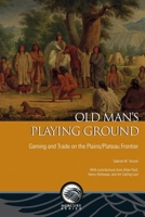 OLD MAN'S PLAYING GROUND: Gaming and Trade on the Plains/Plateau Frontier 0776621386 Book Cover