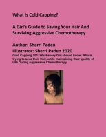 WHAT IS COLD CAPPING? A GIRL'S GUIDE TO SAVING YOUR HAIR AND SURVIVING AGGRESSIVE CHEMOTHERAPY: What every Girl should know: Who is trying to save ... quality of LIFE during Brutal Chemotherapy B08DDQJQ46 Book Cover