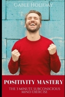 Positivity Mastery- The 3 Minute Subconscious Mind Exercise B09JJ7K9P3 Book Cover