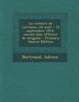 La victoire de Lorraine, 24 ao�t - 12 septembre 1914, carnet dun officier de dragons 2019987414 Book Cover