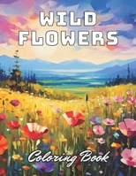 Wild Flowers Coloring Book For Adult: 100+ Unique and Beautiful Designs B0CR61RBDH Book Cover