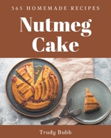 365 Homemade Nutmeg Cake Recipes: Home Cooking Made Easy with Nutmeg Cake Cookbook! B08P2B3MG9 Book Cover
