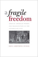 A Fragile Freedom: African American Women and Emancipation in the Antebellum City (Society and the Sexes in the Modern Worl) 030017702X Book Cover