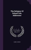 The Religion of School Life, Addresses 1437172326 Book Cover