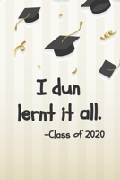 I Dun Lernt It All: Funny 2020 6 x 9 Weekly Planner For Graduates 1690865334 Book Cover