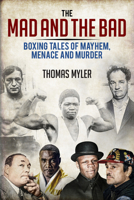 The Mad and the Bad: Boxing Tales of Murder, Madness and Mayhem 1785313959 Book Cover