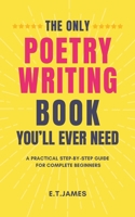 THE ONLY POETRY WRITING BOOK YOU’LL EVER NEED: A Practical Step-by-Step Guide for Complete Beginners B0FKT36X7V Book Cover