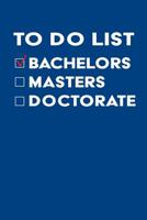 To Do List Bachelors Masters Doctorate: Gift for New College Graduates with Bachelors Degree Ready for their Masters / 6" X 9", Blank Lined Journal 1075268982 Book Cover