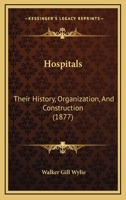 Hospitals: Their History, Organization, And Construction 1164748408 Book Cover