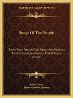 Songs Of The People: Forty-Four French Folk Songs And Variants From Canada, Normandy, And Brittany 1104128500 Book Cover