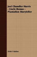 Joel Chandler Harris Uncle Remus Plantation Storyteller 1406724696 Book Cover