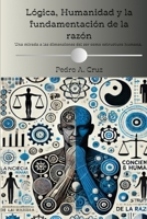 Lógica, humanidad y la fundamentación de la razón.: Una mirada a las dimensiones del ser como estructura humana. (Spanish Edition) B0F1LJ94YZ Book Cover