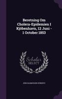 Beretning Om Cholera-Epidemien I Kjöbenhavn, 12 Juni - 1 October 1853 1359036695 Book Cover