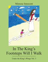 In The King's Footsteps Will I Walk: Under the King's Wings Vol. 3 1432784161 Book Cover