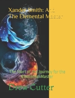 Xander Smith: And The Elemental Master: The Start of the Journey for the Elemental Master B0CDFCZ68F Book Cover