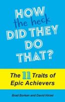 How the Heck Did They Do That? : The 11 Traits of Epic Achievers 1945312254 Book Cover