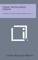 Using Installment Credit: Studies in Consumer Credit, No. 4 1258611902 Book Cover