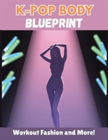 K-Pop Body Blueprint: Sculpt Lean, Toned Abs, Slim Legs, and Idol Confidence with Dance Workouts, Nutrition, and Lifestyle Secrets. B0FSJC9SX9 Book Cover