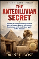 The Antediluvian Secret: Unearthing the Lost High-Technology Civilization Before the Pharaohs: A Journey into Prehistoric Megastructures and the True Origins of Egypt's Greatest Monuments B0H5Z5LYZ1 Book Cover
