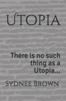 Utopia: There Is No Such Thing as a Utopia... 1520145632 Book Cover