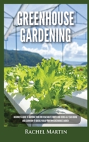 Greenhouse Gardening: Beginner's Guide to Growing Your Own Vegetables, Fruits and Herbs All Year-Round and Learn How to Quickly Build Your Own Greenhouse Garden 1955617260 Book Cover