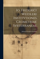 Io. Friderici Weidleri Institvtiones Geometriae Svbterraneae 1022766724 Book Cover