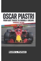 OSCAR PIASTRI: From Kart Tracks to Formula 1 Dreams - Biography for kids B0DPKY5GC6 Book Cover