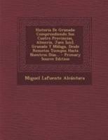 Historia De Granada: Comprendiendo Sus Cuatro Provincias, Almer�a, Jaen [sic], Granada Y M�laga, Desde Remotos Tiempos Hasta Nuestros D�as... 1287433677 Book Cover