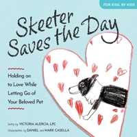 Skeeter Saves the Day: Holding on to Love While Letting Go of Your Beloved Pet 1958711802 Book Cover