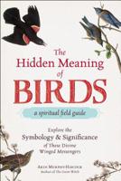 The Hidden Meaning of Birds--A Spiritual Field Guide: Explore the Symbology and Significance of These Divine Winged Messengers 1507210264 Book Cover