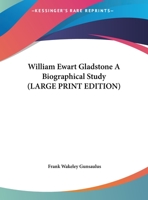 William Ewart Gladstone: a Biographical Study, Gladstone, the Man and His Work 1013775759 Book Cover