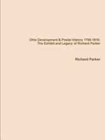 Ohio Development & Postal History 1790-1816: The Exhibit and Legacy of Richard Parker 1312110988 Book Cover