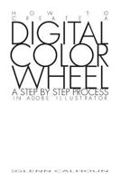 Digital Color Wheel: A step by step process 1539819639 Book Cover