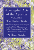 Apocryphal Acts of the Apostles, Volume 1 the Syriac Texts: Edited from Syriac Manuscripts in the British Museum and Other Libraries with English Translations and Notes 1666776386 Book Cover