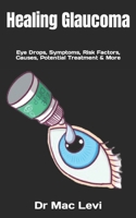 Healing Glaucoma: Eye Drops, Symptoms, Risk Factors, Causes, Potential Treatment & More B0BB5YQ8H5 Book Cover