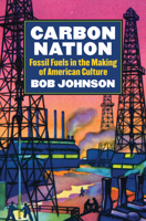 Carbon Nation: Fossil Fuels in the Making of American Culture 0700625208 Book Cover