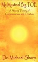 My Mystical Big Toe: A Strong Theory of Consciousness and Creation 1897455666 Book Cover