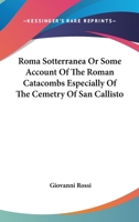 Roma Sotterranea or Some Account of the Roman Catacombs Especially of the Cemetry of San Callisto 1162759712 Book Cover