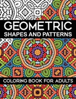 Geometric Shapes and Patterns Coloring Book for Adults: Stress Relieving Designs B08PRSTQ25 Book Cover