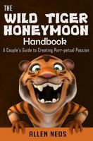 The Wild Tiger Honeymoon Handbook: A Couple's Guide to Creating Purr-petual Passion 1508985073 Book Cover